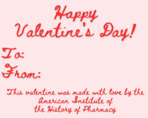 Back side of AIHP Valentine's Day valentine that reads: "Happy Valentine's Day! To: From: This valentine was made with love by the American Institute of the History of Pharmacy"